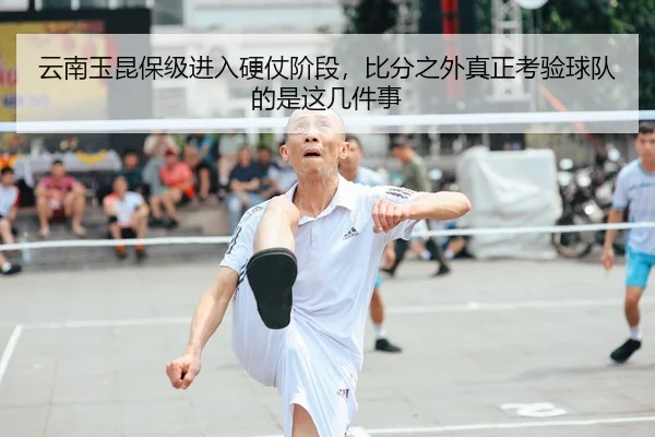 云南玉昆保级进入硬仗阶段，比分之外真正考验球队的是这几件事